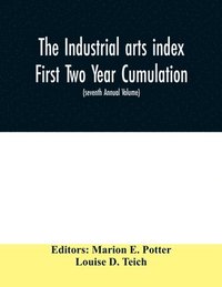 bokomslag Industrial arts index First Two Year Cumulation (seventh Annual Volume) 1918-1919 Subject Index to a Selected list of Engineering and trade periodicals