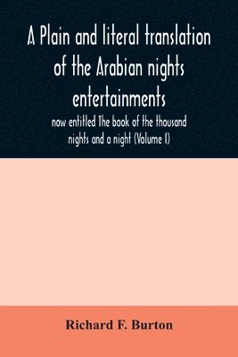 bokomslag plain and literal translation of the Arabian nights entertainments, now entitled The book of the thousand nights and a night (Volume I)