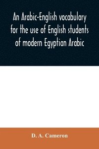 bokomslag An Arabic-English vocabulary for the use of English students of modern Egyptian Arabic