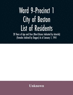 bokomslag Ward 9-Precinct 1; City of Boston; List of residents; 20 Years of Age and Over (Non-Citizens Indicated by Asterisk) (Females Indicted by Dagger) As of January 1, 1941