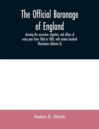 bokomslag The official baronage of England, showing the succession, dignities, and offices of every peer from 1066 to 1885, with sixteen hundred illustrations (Volume II)