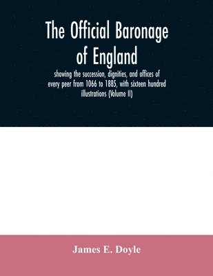 James E Doyle, James E. Doyle - official baronage of England, showing the succession, dignities, and offices of every peer from 1066 to 1885, with sixteen hundred illustrations (Volume II), Häftad