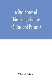bokomslag A dictionary of Oriental quotations (Arabic and Persian)