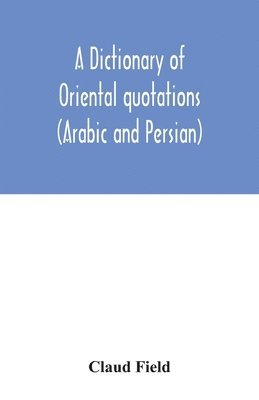 Claud Field - dictionary of Oriental quotations (Arabic and Persian), Häftad