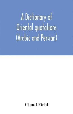 A dictionary of Oriental quotations (Arabic and Persian) 1