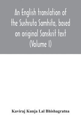 bokomslag An English translation of the Sushruta Samhita, based on original Sanskrit text. With a full and comprehensive introduction translation of different readings, notes, comparative views, index,