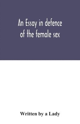 An essay in defence of the female sex. 1