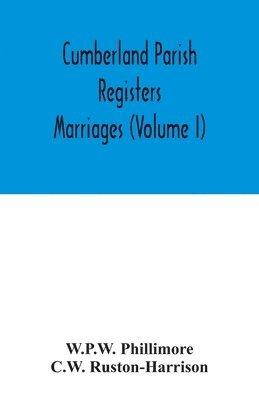 W. P. W. Phillimore, C. W. Ruston-Harrison - Cumberland parish registers. Marriages (Volume I), Häftad