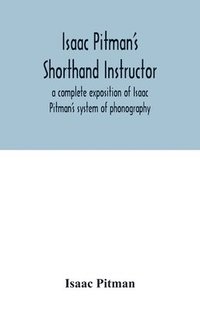 bokomslag Isaac Pitman's shorthand instructor a complete exposition of Isaac Pitman's system of phonography