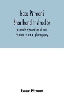 bokomslag Isaac Pitman's shorthand instructor a complete exposition of Isaac Pitman's system of phonography