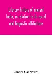 bokomslag Literary history of ancient India, in relation to its racial and linguistic affiliations