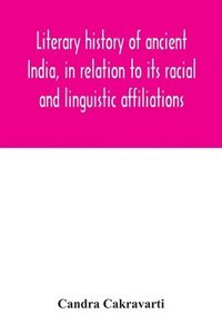 bokomslag Literary history of ancient India, in relation to its racial and linguistic affiliations