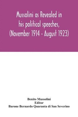 Mussolini as revealed in his political speeches, (November 1914 - August 1923)