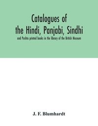 bokomslag Catalogues of the Hindi, Panjabi, Sindhi, and Pushtu printed books in the library of the British Museum