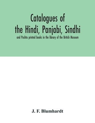 Catalogues of the Hindi, Panjabi, Sindhi, and Pushtu printed books in the library of the British Museum 1
