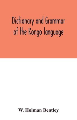 bokomslag Dictionary and grammar of the Kongo language, as spoken at San Salvador, the ancient capital of the old Kongo empire, West Africa