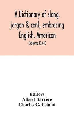 Charles G Leland, Charles G. Leland, Albert Barrère - dictionary of slang, jargon & cant, embracing English, American, and Anglo-Indian slang, pidgin English, tinkers' jargon and other irregular phraseology (Volume I) A-K, Häftad