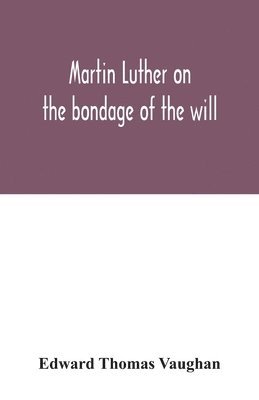Edward Thomas Vaughan - Martin Luther on the bondage of the will, Häftad