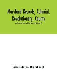 bokomslag Maryland records, colonial, revolutionary, county and church, from original sources (Volume I)