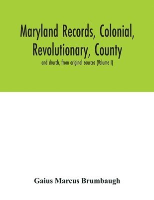 bokomslag Maryland records, colonial, revolutionary, county and church, from original sources (Volume I)