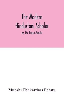 bokomslag The modern Hindustani scholar; or, The Pucca Munshi