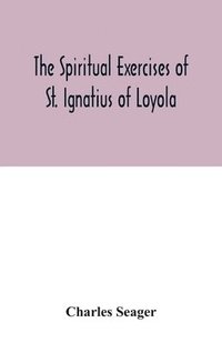 bokomslag The spiritual exercises of St. Ignatius of Loyola