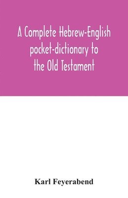 A complete Hebrew-English pocket-dictionary to the Old Testament 1