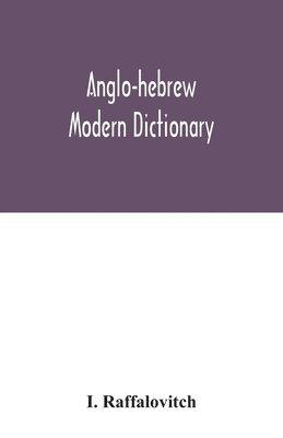 Anglo-Hebrew modern dictionary; English text, with grammatical indications, according to the best authorities, Hebrew translation 1