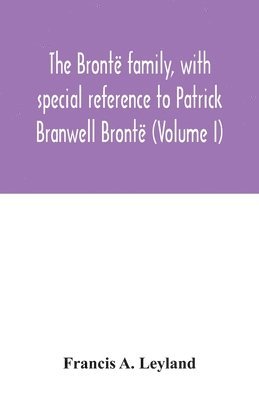 bokomslag Brontë family, with special reference to Patrick Branwell Brontë (Volume I)