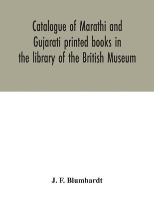 Catalogue of Marathi and Gujarati printed books in the library of the British Museum 1