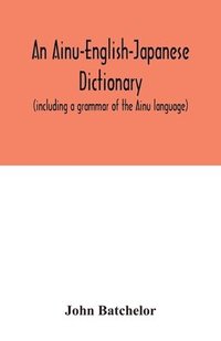 bokomslag An Ainu-English-Japanese dictionary (including a grammar of the Ainu language)