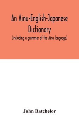 An Ainu-English-Japanese dictionary (including a grammar of the Ainu language) 1