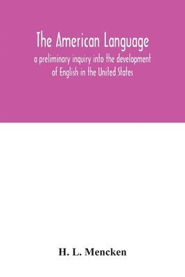 American language; a preliminary inquiry into the development of English in the United States