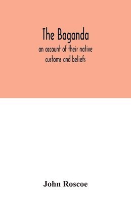 Baganda; an account of their native customs and beliefs