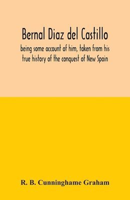 bokomslag Bernal Diaz del Castillo; being some account of him, taken from his true history of the conquest of New Spain