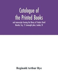 bokomslag Catalogue of the printed books and manuscripts forming the library of Frederic David Mocatta, Esq., 9, Connaught place, London, W.