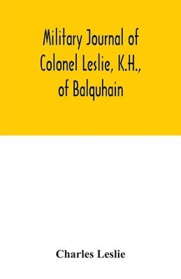 Military journal of Colonel Leslie, K.H., of Balquhain 1