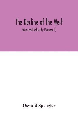 The decline of the West; Form and Actuality (Volume I) 1