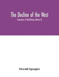 bokomslag The decline of the West; Perspectives of World-History (Volume II)