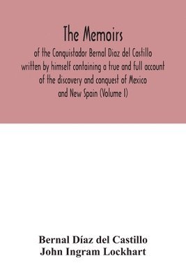 bokomslag The Memoirs, of the Conquistador Bernal Diaz del Castillo written by himself containing a true and full account of the discovery and conquest of Mexico and New Spain (Volume I)