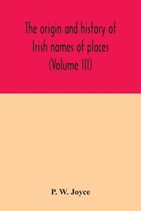 bokomslag The origin and history of Irish names of places (Volume III)