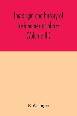 bokomslag origin and history of Irish names of places (Volume III)