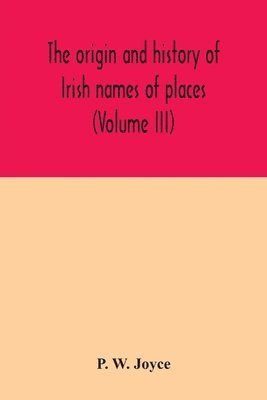 bokomslag The origin and history of Irish names of places (Volume III)