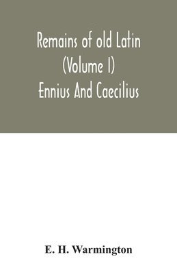 Remains of old Latin (Volume I) Ennius And Caecilius 1