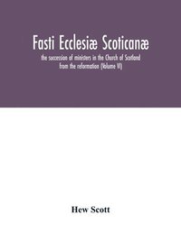 bokomslag Fasti ecclesi scotican; the succession of ministers in the Church of Scotland from the reformation (Volume VI)