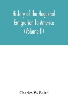 History of the Huguenot emigration to America (Volume II) 1