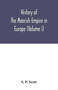 bokomslag History of the Moorish Empire in Europe (Volume I)