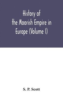 bokomslag History of the Moorish Empire in Europe (Volume I)