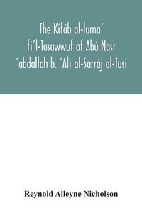 bokomslag The Kitb al-luma' fi'l-Tasawwuf of Ab Nasr 'abdallah b. 'Ali al-Sarrj al-Tusi; edited for the first time, with critical notes, abstract of contents, glossary, and indices