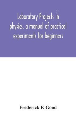 bokomslag Laboratory projects in physics, a manual of practical experiments for beginners